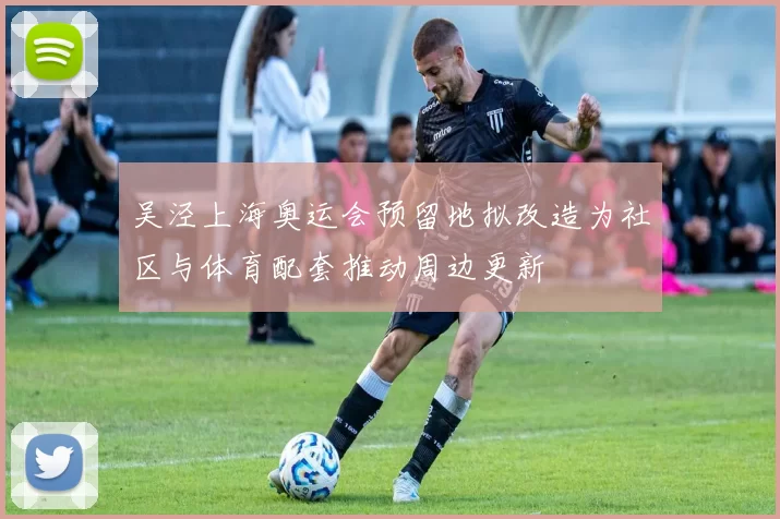 吴泾上海奥运会预留地拟改造为社区与体育配套推动周边更新